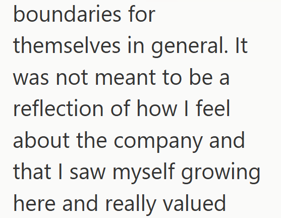 boundaries for themselves in general. It was not meant to be a reflection of how I feel about the company and that I saw myself growing here and really valued