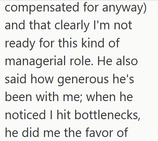 compensated for anyway) and that clearly I'm not ready for this kind of managerial role. He also said how generous he's been with me; when he noticed I hit bottlenecks, he did me the favor of