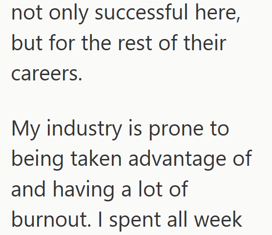 not only successful here, but for the rest of their careers. My industry is prone to being taken advantage of and having a lot of burnout. I spent all week