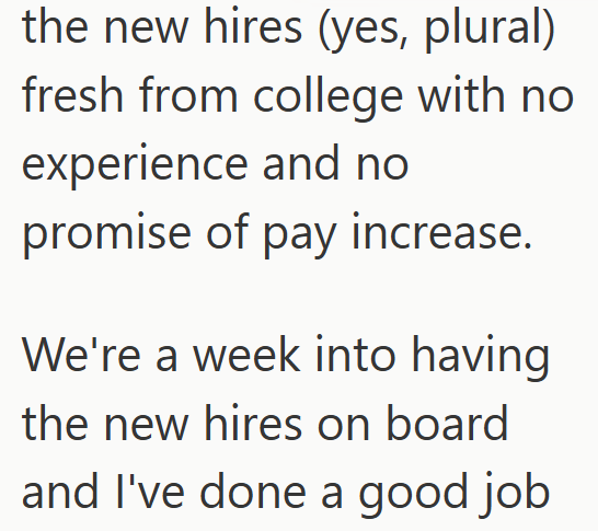 the new hires (yes, plural) fresh from college with no experience and no promise of pay increase. We're a week into having the new hires on board and I've done a good job