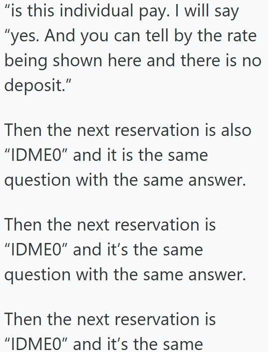 "is this individual pay. I will say "yes. And you can tell by the rate being shown here and there is no deposit." Then the next reservation is also "IDMEO" and it is the same question with the same answer. Then the next reservation is "IDMEO" and it's the same question with the same answer. Then the next reservation is "IDMEO" and it's the same