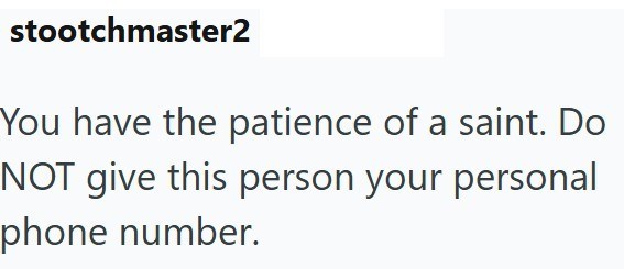 stootchmaster2 You have the patience of a saint. Do NOT give this person your personal phone number.