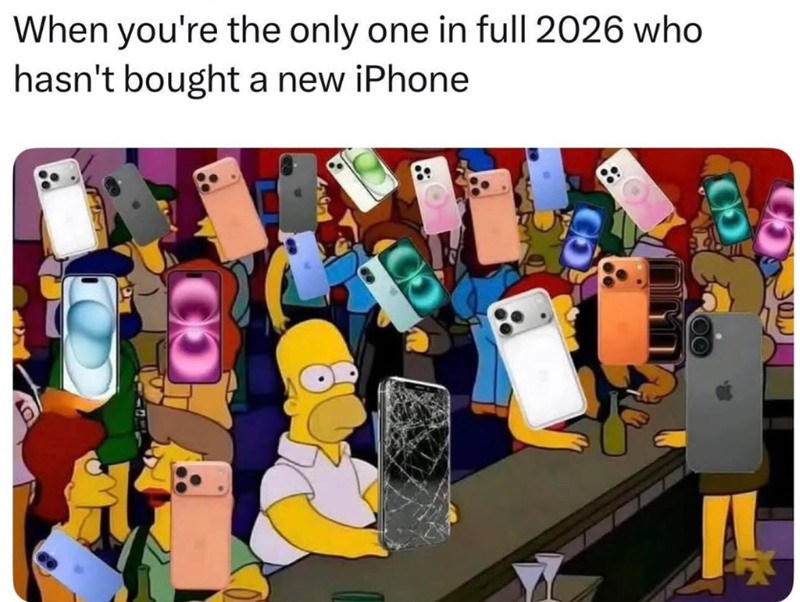 10 When you're the only one in full 2026 who hasn't bought a new iPhone