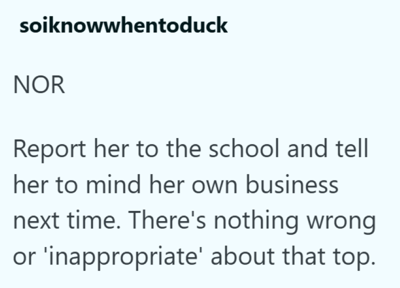 soiknowwhentoduck NOR Report her to the school and tell her to mind her own business next time. There's nothing wrong or 'inappropriate' about that top.