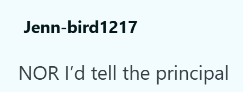 Jenn-bird1217 NOR I'd tell the principal
