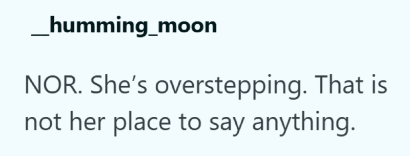 _humming_moon NOR. She's overstepping. That is not her place to say anything.
