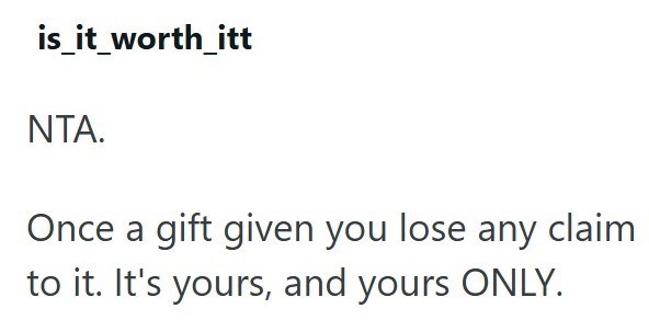 is_it_worth_itt NTA. Once a gift given you lose any claim to it. It's yours, and yours ONLY.