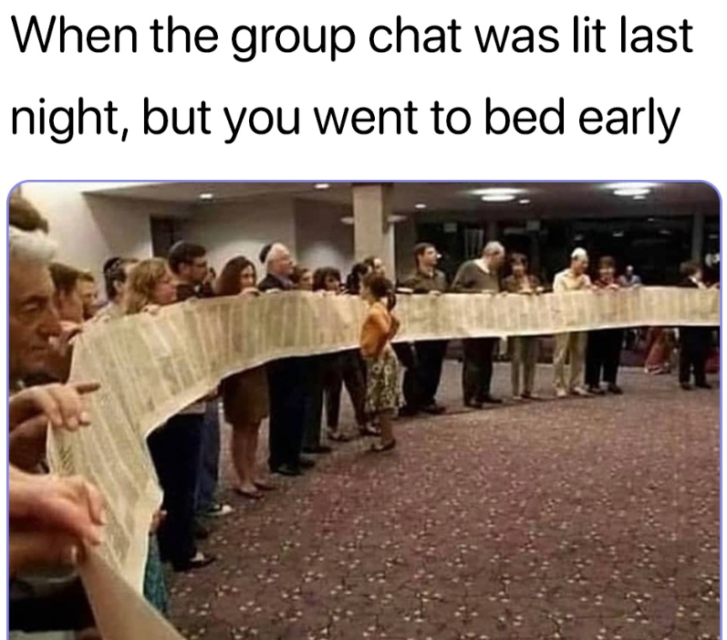 When the group chat was lit last night, but you went to bed early