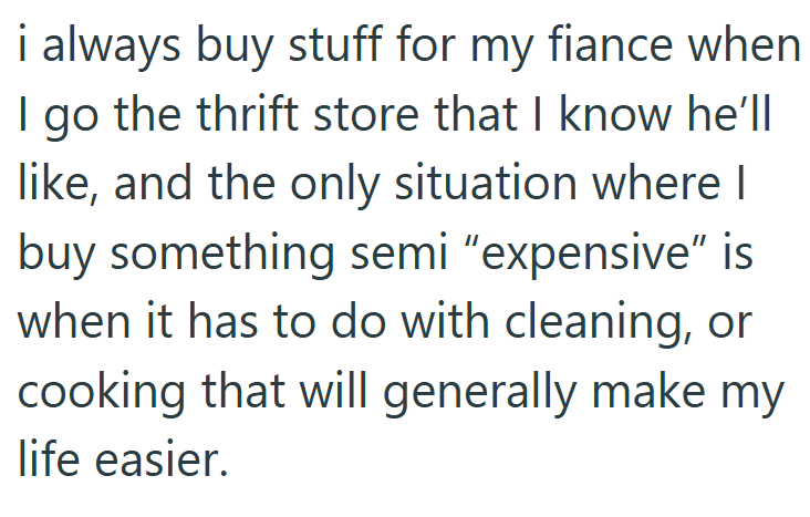 i always buy stuff for my fiance when I go the thrift store that I know he'll like, and the only situation where I buy something semi "expensive" is when it has to do with cleaning, or cooking that will generally make my life easier.