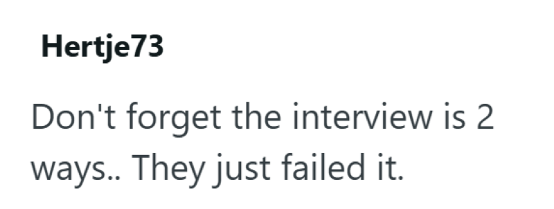 Hertje73 Don't forget the interview is 2 ways.. They just failed it.