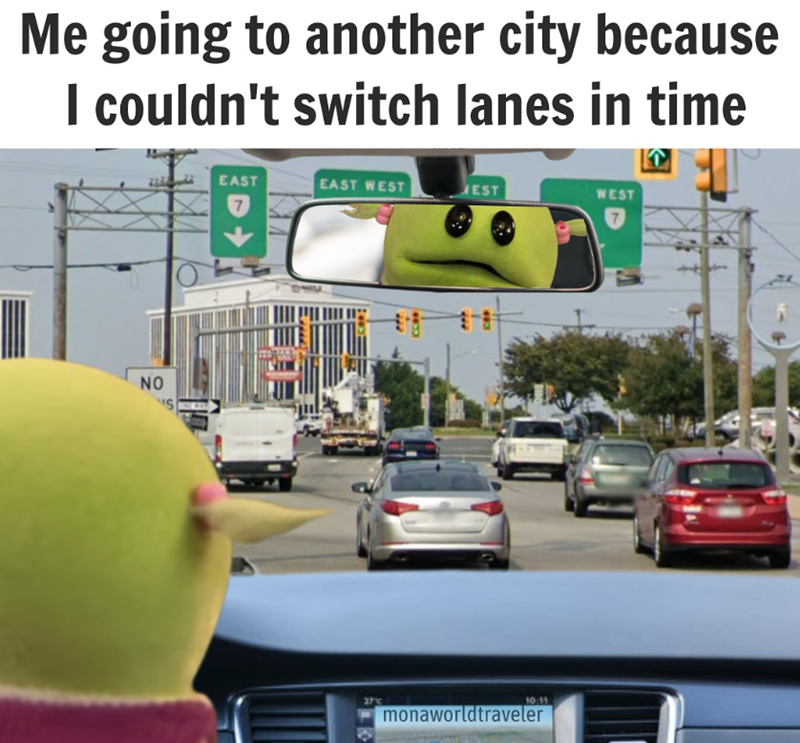 Me going to another city because I couldn't switch lanes in time NO S EAST EAST WEST EST WEST 10:11 monaworldtraveler