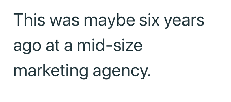 This was maybe six years ago at a mid-size marketing agency.