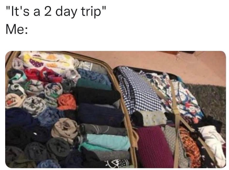 "It's a 2 day trip" Me: