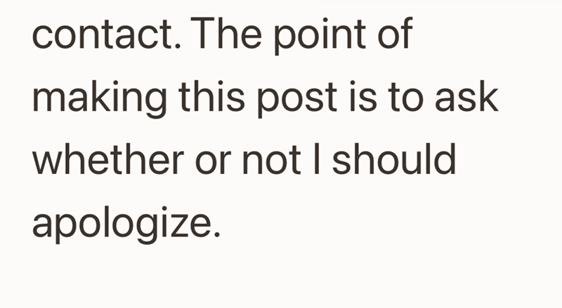 contact. The point of making this post is to ask whether or not I should apologize.