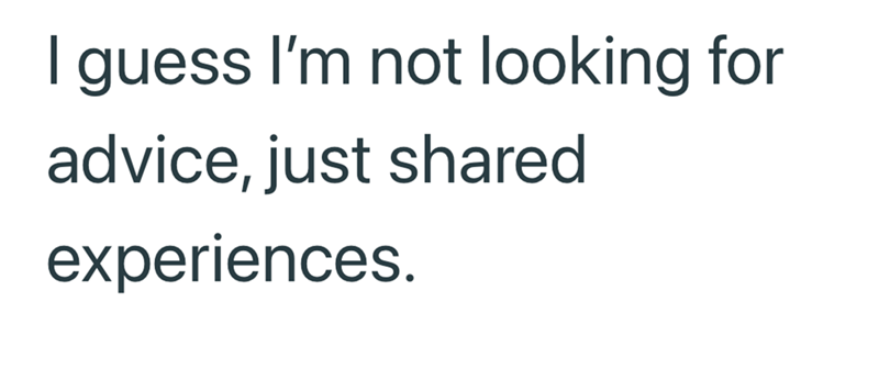 I guess I'm not looking for advice, just shared experiences.