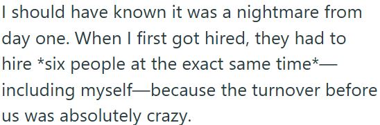 I should have known it was a nightmare from day one. When I first got hired, they had to hire *six people at the exact same time*— including myself—because the turnover before us was absolutely crazy.