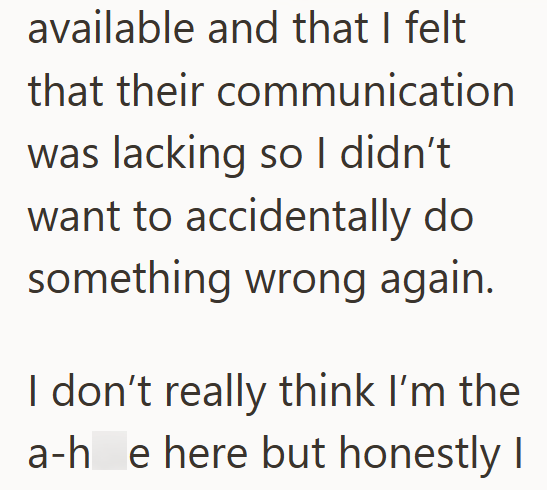 available and that I felt that their communication was lacking so I didn't want to accidentally do something wrong again. I don't really think I'm the a-he here but honestly I