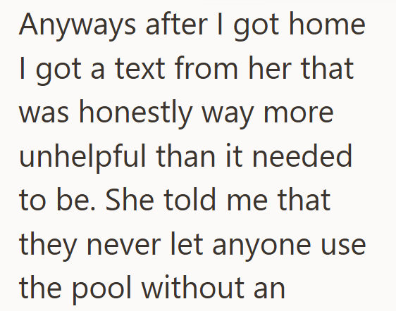 Anyways after I got home I got a text from her that was honestly way more unhelpful than it needed to be. She told me that they never let anyone use the pool without an