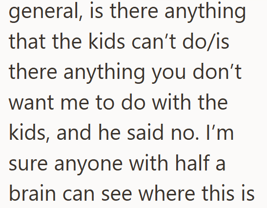 general, is there anything that the kids can't do/is there anything you don't want me to do with the kids, and he said no. I'm sure anyone with half a brain can see where this is