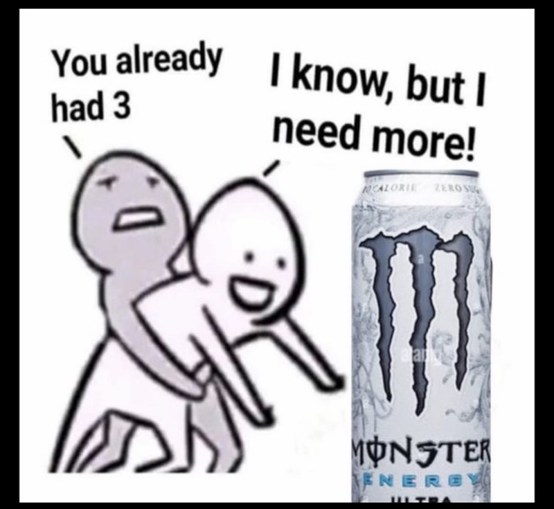 You already I know, but I had 3 need more! CALORIE ZEROS MONSTER ENERGY