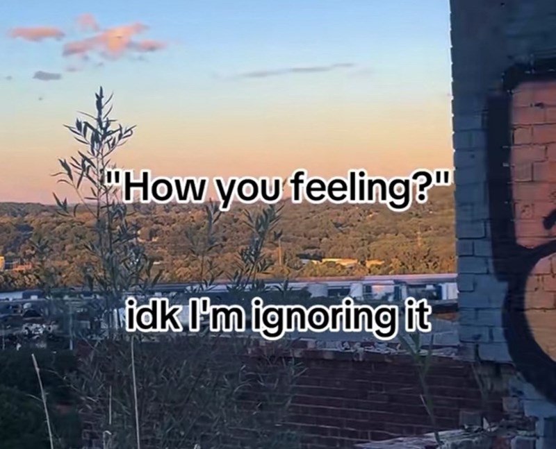 How you feeling?" idk I'm ignoring it