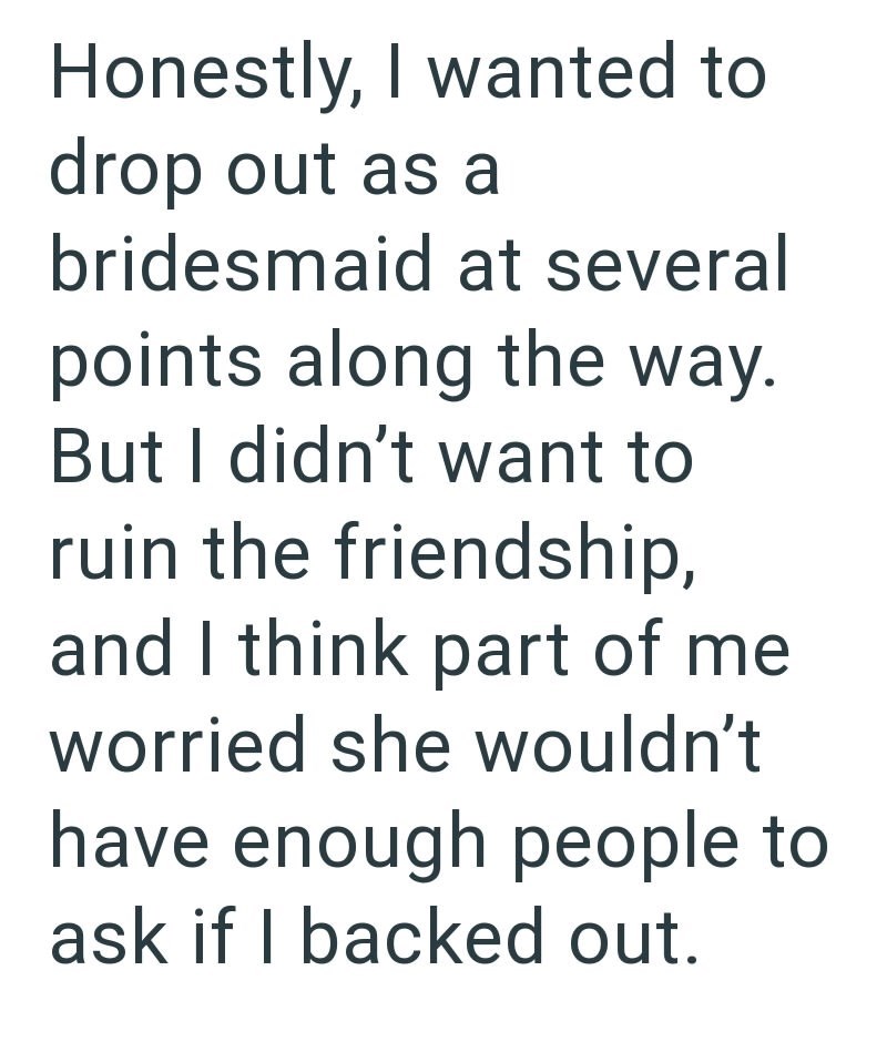 Honestly, I wanted to drop out as a bridesmaid at several points along the way. But I didn't want to ruin the friendship, and I think part of me worried she wouldn't have enough people to ask if I backed out.