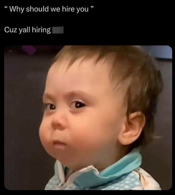 "Why should we hire you" Cuz yall hiring