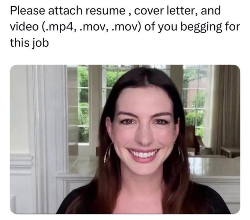 Please attach resume, cover letter, and video (.mp4, .mov, .mov) of you begging for this job