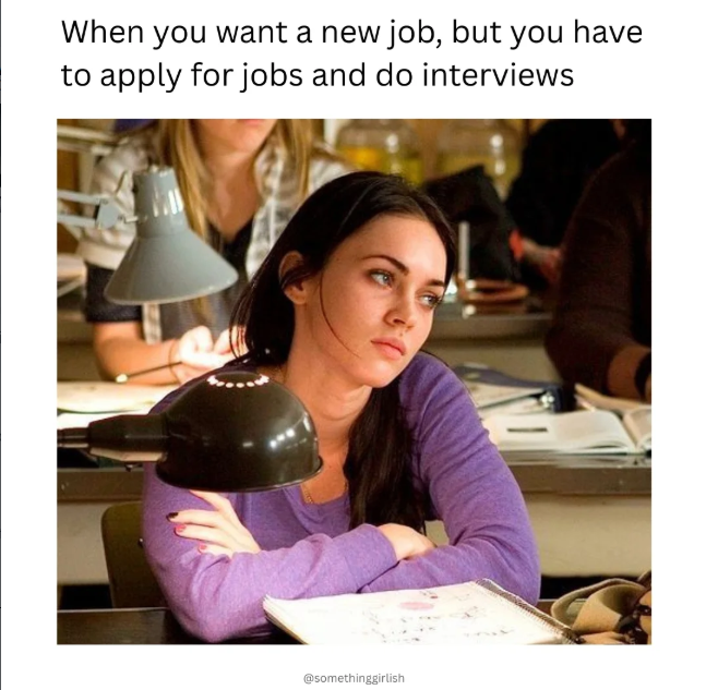 When you want a new job, but you have to apply for jobs and do interviews @somethinggirlish