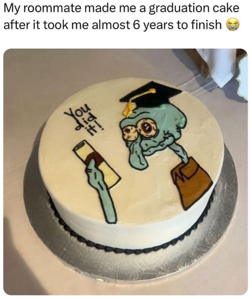 My roommate made me a graduation cake after it took me almost 6 years to finish did t