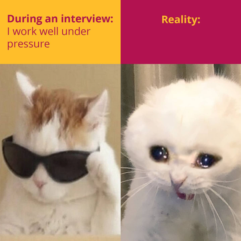 During an interview: I work well under pressure Reality: