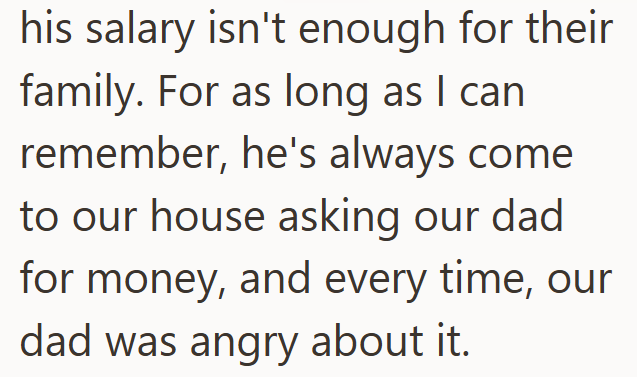his salary isn't enough for their family. For as long as I can remember, he's always come to our house asking our dad for money, and every time, our dad was angry about it.