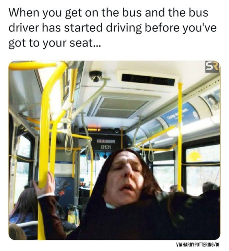 When you get on the bus and the bus driver has started driving before you've got to your seat... 8131 SR VIA HARRYPOTTERING/IG