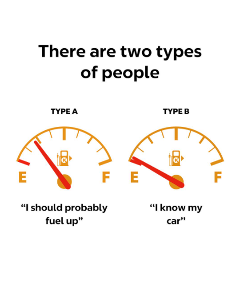 There are two types of people TYPE A TYPE B E FE "I should probably fuel up" "I know my car"