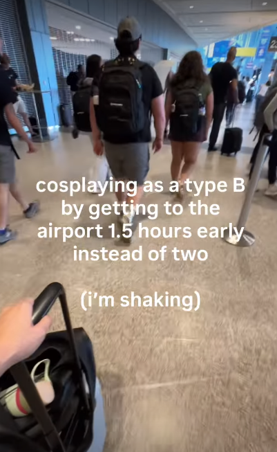cosplaying as a type B by getting to the airport 1.5 hours early instead of two (i'm shaking)