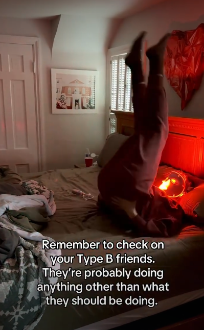Remember to check on your Type B friends. They're probably doing anything other than what they should be doing.