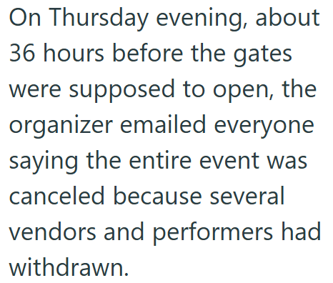 On Thursday evening, about 36 hours before the gates were supposed to open, the organizer emailed everyone saying the entire event was canceled because several vendors and performers had withdrawn.