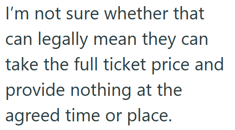 I'm not sure whether that can legally mean they can take the full ticket price and provide nothing at the agreed time or place.