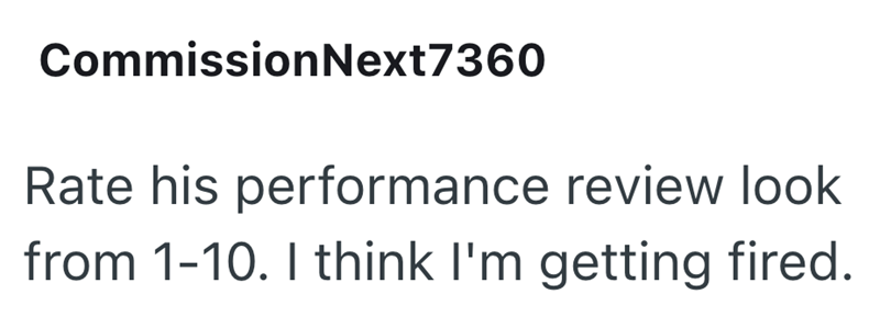 Commission Next7360 Rate his performance review look from 1-10. I think I'm getting fired.