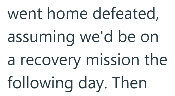 went home defeated, assuming we'd be on a recovery mission the following day. Then