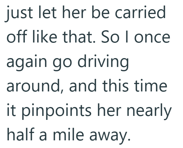 just let her be carried off like that. So I once again go driving around, and this time it pinpoints her nearly half a mile away.