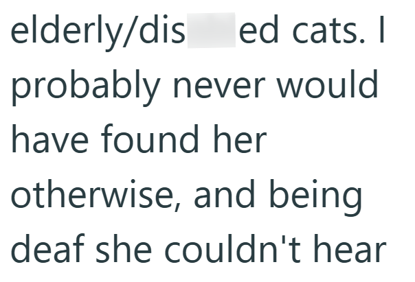 elderly/dis ed cats. I probably never would have found her otherwise, and being deaf she couldn't hear