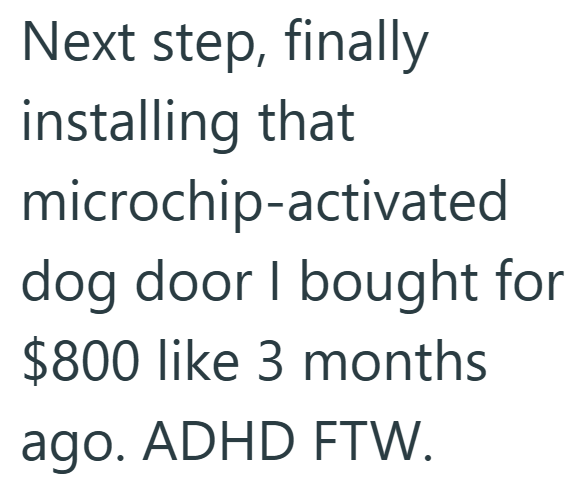 Next step, finally installing that microchip-activated dog door I bought for $800 like 3 months ago. ADHD FTW.