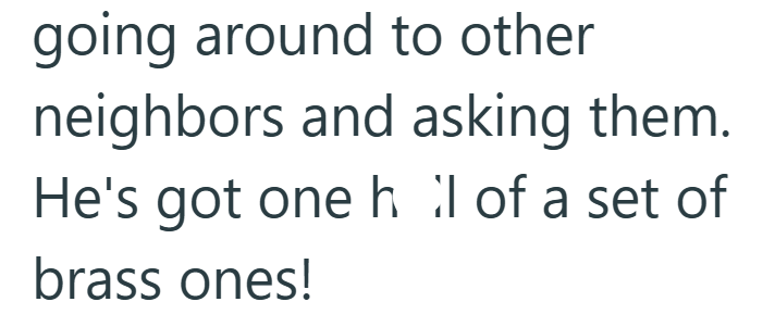 going around to other neighbors and asking them. He's got one hil of a set of brass ones!