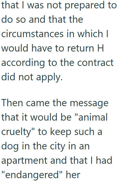that I was not prepared to do so and that the circumstances in which I would have to return H according to the contract did not apply. Then came the message that it would be "animal cruelty" to keep such a dog in the city in an apartment and that I had "endangered" her