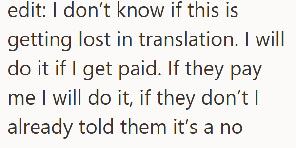 edit: I don't know if this is getting lost in translation. I will do it if I get paid. If they pay me I will do it, if they don't I already told them it's a no