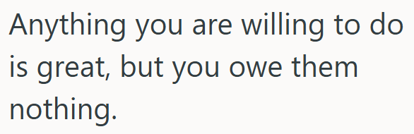 Anything you are willing to do is great, but you owe them nothing.