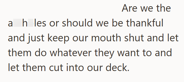 Are we the ah les or should we be thankful and just keep our mouth shut and let them do whatever they want to and let them cut into our deck.