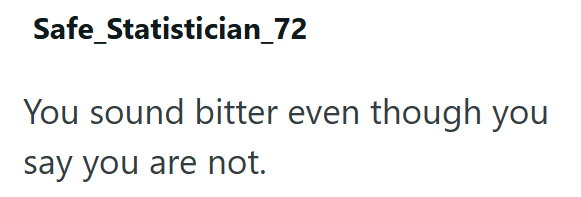 Safe_Statistician_72 You sound bitter even though you say you are not.