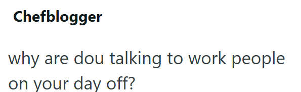 Chefblogger why are dou talking to work people on your day off?